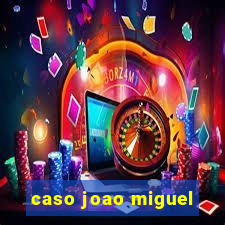 caso joao miguel